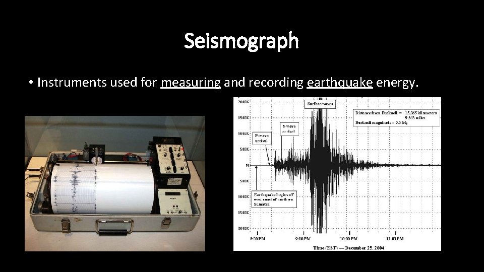 Seismograph • Instruments used for measuring and recording earthquake energy. 