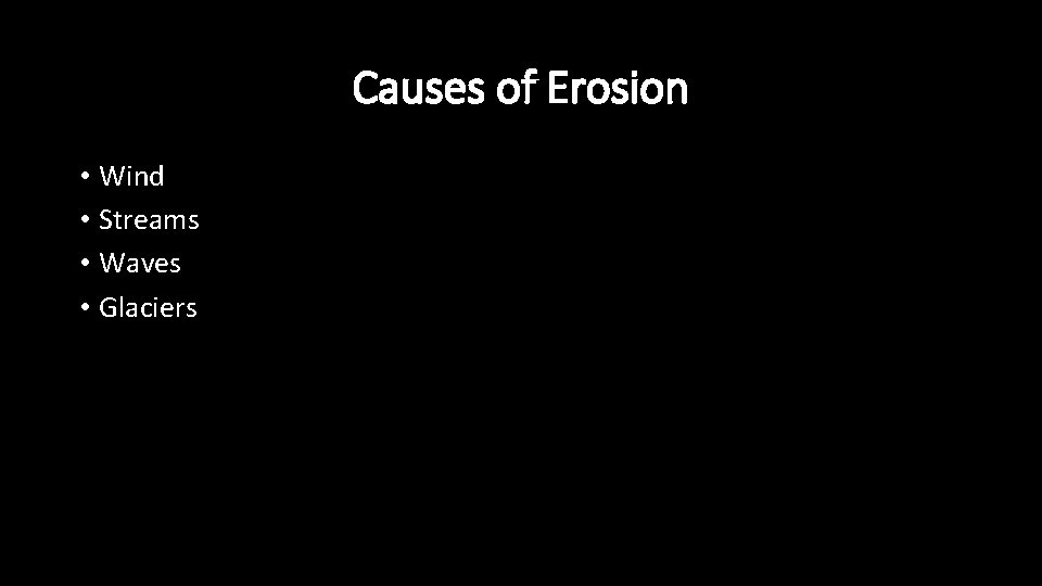 Causes of Erosion • Wind • Streams • Waves • Glaciers 