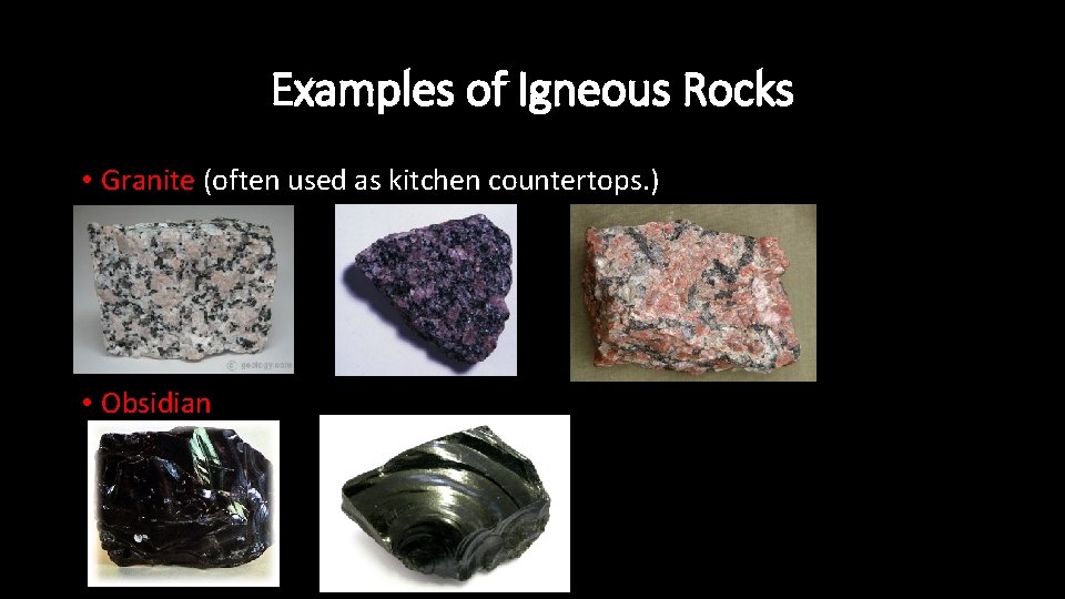 Examples of Igneous Rocks • Granite (often used as kitchen countertops. ) • Obsidian