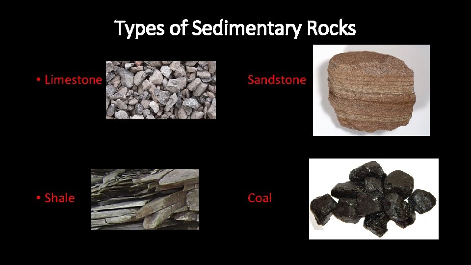 Types of Sedimentary Rocks • Limestone Sandstone • Shale Coal 