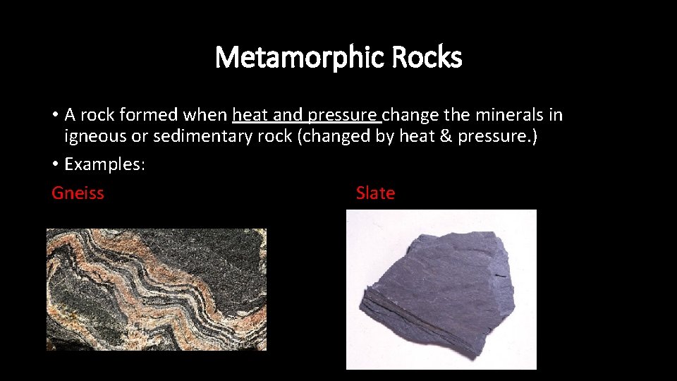 Metamorphic Rocks • A rock formed when heat and pressure change the minerals in