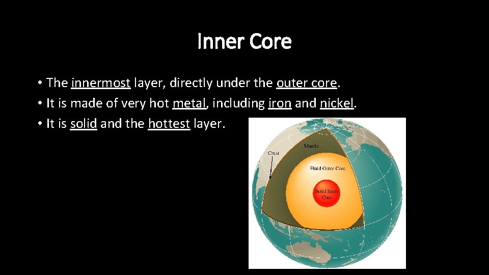 Inner Core • The innermost layer, directly under the outer core. • It is