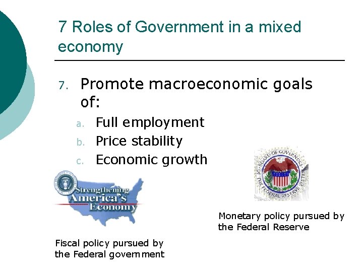 7 Roles of Government in a mixed economy 7. Promote macroeconomic goals of: a.
