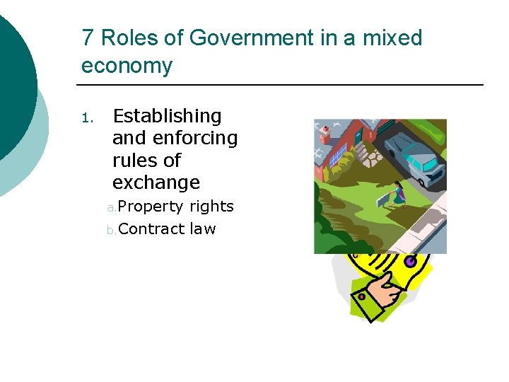 7 Roles of Government in a mixed economy 1. Establishing and enforcing rules of