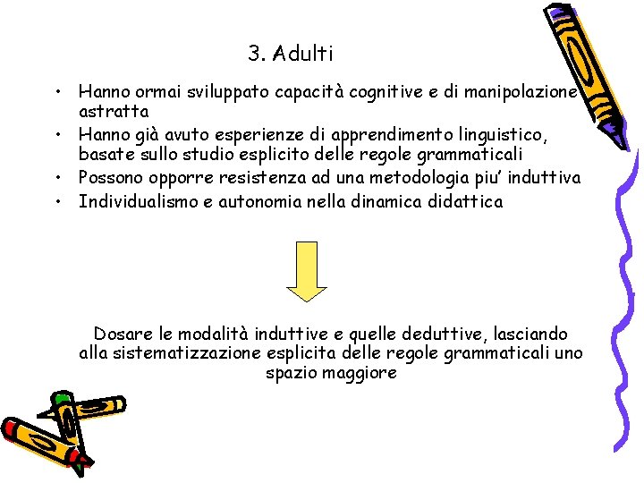 3. Adulti • Hanno ormai sviluppato capacità cognitive e di manipolazione astratta • Hanno