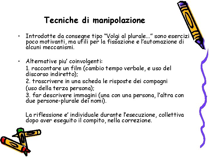 Tecniche di manipolazione • Introdotte da consegne tipo “Volgi al plurale. . . ”