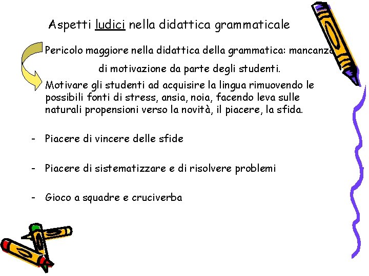 Aspetti ludici nella didattica grammaticale Pericolo maggiore nella didattica della grammatica: mancanza di motivazione