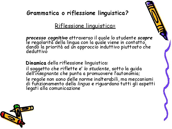 Grammatica o riflessione linguistica? Riflessione linguistica= processo cognitivo attraverso il quale lo studente scopre