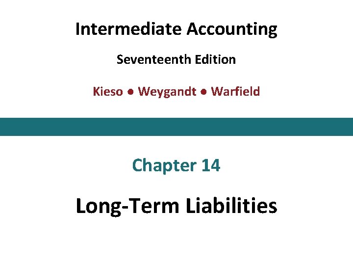 Intermediate Accounting Seventeenth Edition Kieso ● Weygandt ● Warfield Chapter 14 Long-Term Liabilities This