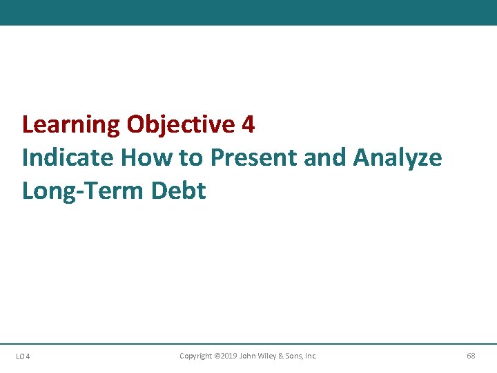 Learning Objective 4 Indicate How to Present and Analyze Long-Term Debt LO 4 Copyright