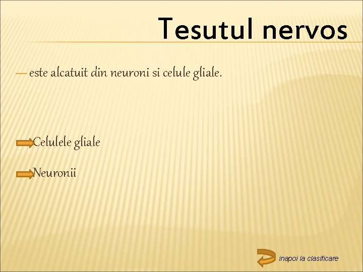 Tesutul nervos — este alcatuit din neuroni si celule gliale. Celulele gliale Neuronii inapoi