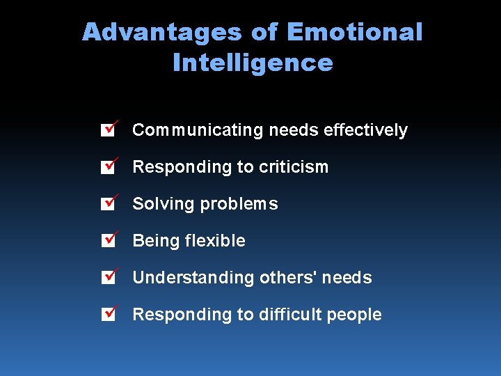 Advantages of Emotional Intelligence ü Communicating needs effectively ü Responding to criticism ü Solving