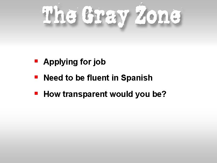 § Applying for job § Need to be fluent in Spanish § How transparent