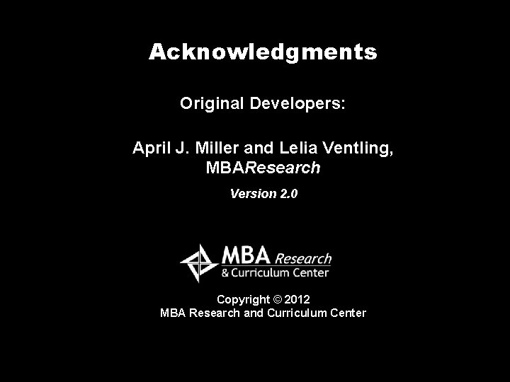 Acknowledgments Original Developers: April J. Miller and Lelia Ventling, MBAResearch Version 2. 0 Copyright