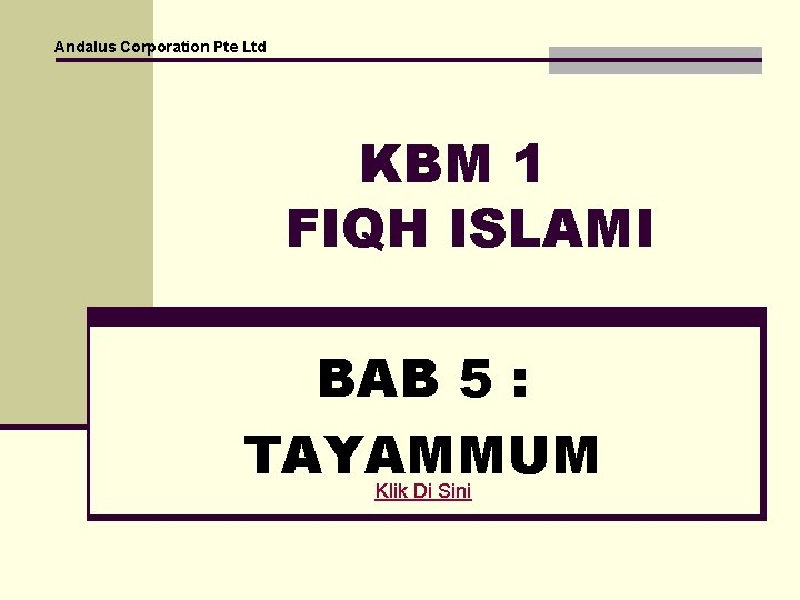 Andalus Corporation Pte Ltd KBM 1 FIQH ISLAMI BAB 5 : TAYAMMUM Klik Di