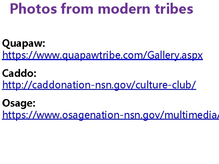 Photos from modern tribes Quapaw: https: //www. quapawtribe. com/Gallery. aspx Caddo: http: //caddonation-nsn. gov/culture-club/