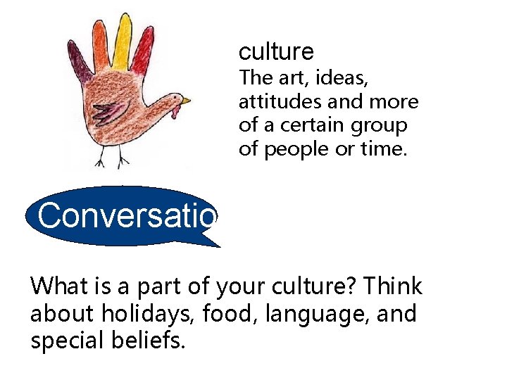 culture The art, ideas, attitudes and more of a certain group of people or