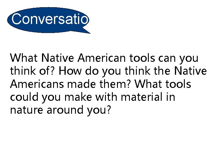 Conversatio n What Native American tools can you think of? How do you think
