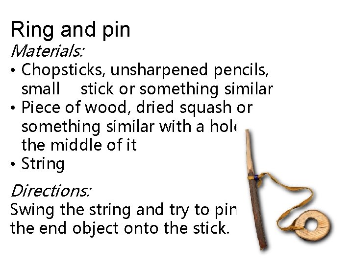 Ring and pin Materials: • Chopsticks, unsharpened pencils, small stick or something similar •
