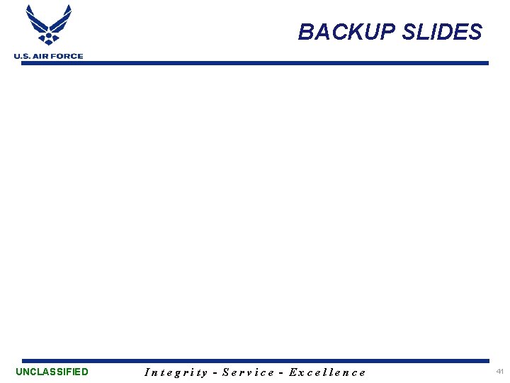 BACKUP SLIDES UNCLASSIFIED Integrity - Service - Excellence 41 