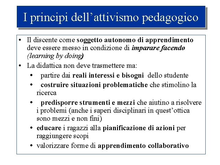 I principi dell’attivismo pedagogico • Il discente come soggetto autonomo di apprendimento deve essere