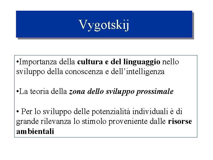 Vygotskij • Importanza della cultura e del linguaggio nello sviluppo della conoscenza e dell’intelligenza