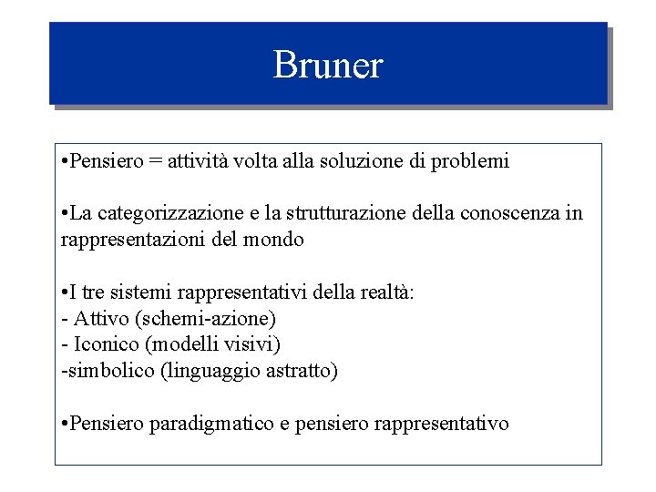 Bruner • Pensiero = attività volta alla soluzione di problemi • La categorizzazione e