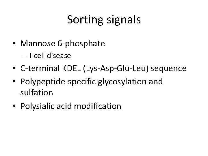 Sorting signals • Mannose 6 -phosphate – I-cell disease • C-terminal KDEL (Lys-Asp-Glu-Leu) sequence