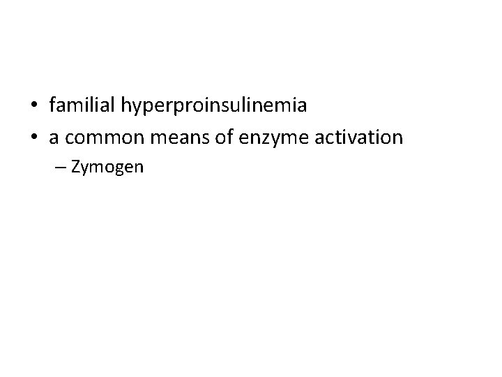  • familial hyperproinsulinemia • a common means of enzyme activation – Zymogen 