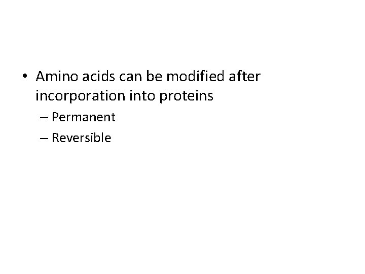  • Amino acids can be modified after incorporation into proteins – Permanent –