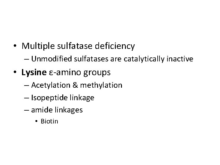  • Multiple sulfatase deficiency – Unmodified sulfatases are catalytically inactive • Lysine ε-amino