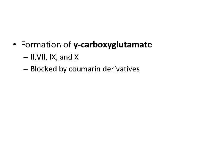 • Formation of y-carboxyglutamate – II, VII, IX, and X – Blocked by