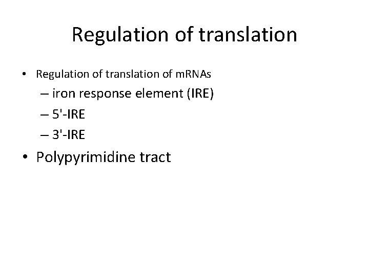 Regulation of translation • Regulation of translation of m. RNAs – iron response element