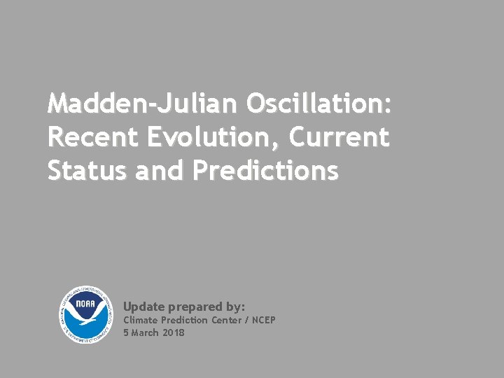 Madden-Julian Oscillation: Recent Evolution, Current Status and Predictions Update prepared by: Climate Prediction Center