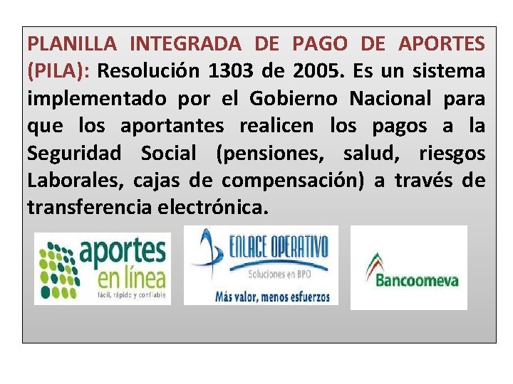 PLANILLA INTEGRADA DE PAGO DE APORTES (PILA): Resolución 1303 de 2005. Es un sistema