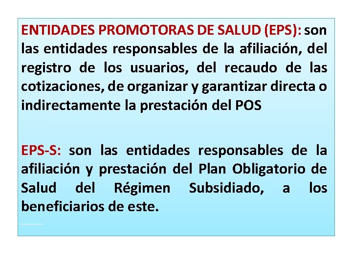 ENTIDADES PROMOTORAS DE SALUD (EPS): son las entidades responsables de la afiliación, del registro