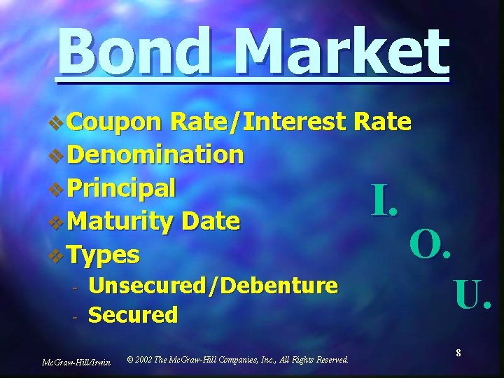 Bond Market v Coupon Rate/Interest Rate v Denomination v Principal v Maturity Date v