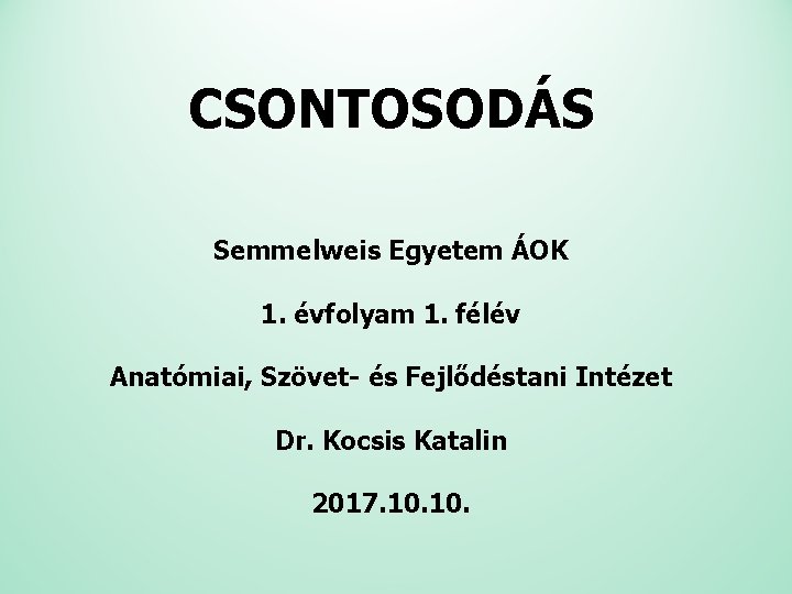 CSONTOSODÁS Semmelweis Egyetem ÁOK 1. évfolyam 1. félév Anatómiai, Szövet- és Fejlődéstani Intézet Dr.