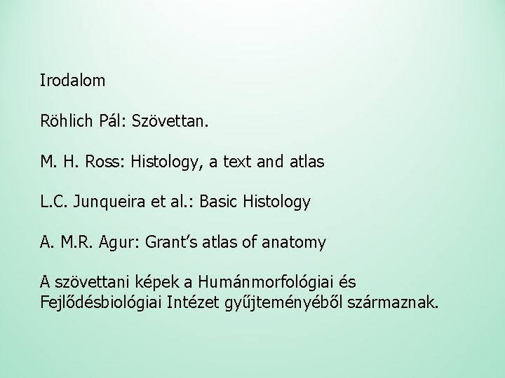 Irodalom Röhlich Pál: Szövettan. M. H. Ross: Histology, a text and atlas L. C.