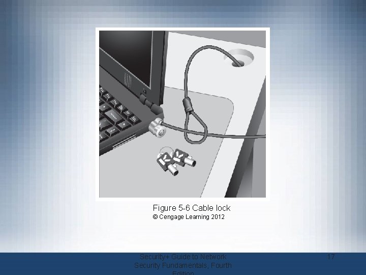 Figure 5 -6 Cable lock © Cengage Learning 2012 Security+ Guide to Network Security