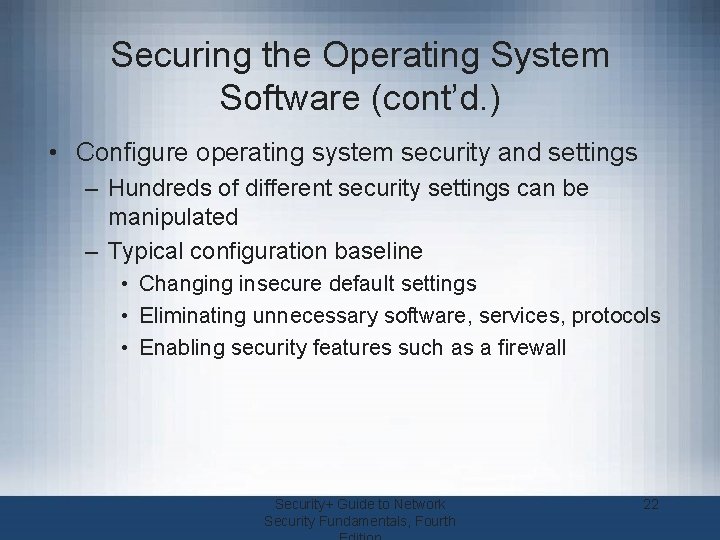 Securing the Operating System Software (cont’d. ) • Configure operating system security and settings