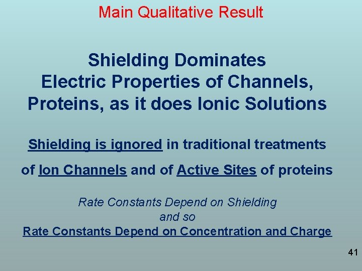 Main Qualitative Result Shielding Dominates Electric Properties of Channels, Proteins, as it does Ionic