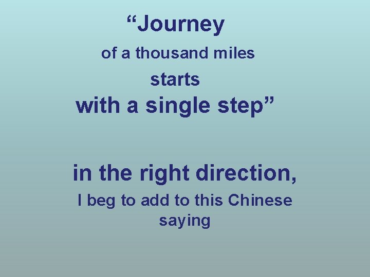 “Journey of a thousand miles starts with a single step” in the right direction,