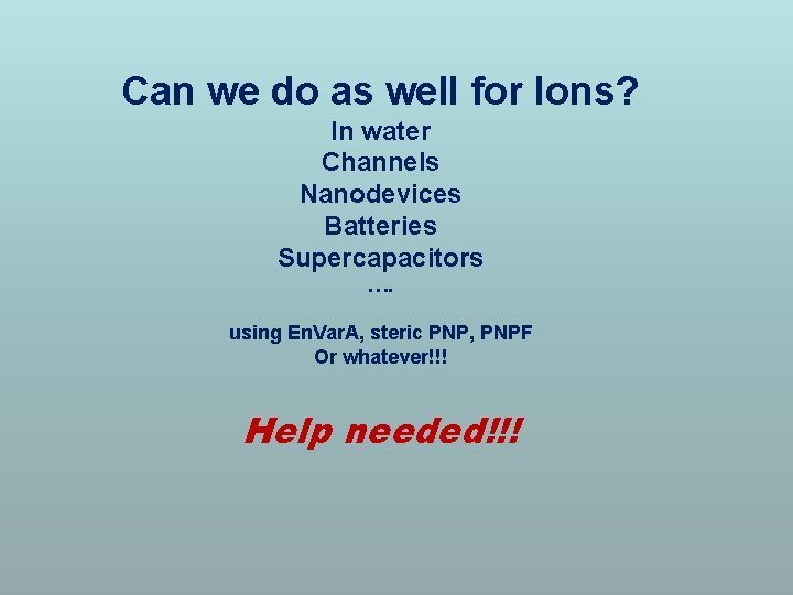 Can we do as well for Ions? In water Channels Nanodevices Batteries Supercapacitors ….