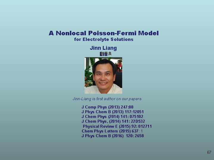A Nonlocal Poisson-Fermi Model for Electrolyte Solutions Jinn Liang 劉晉良 Liu Jinn-Liang is first