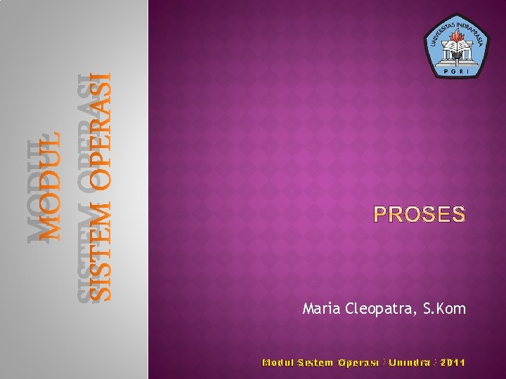 MODUL SISTEM OPERASI Maria Cleopatra, S. Kom Modul Sistem Operasi / Unindra / 2011