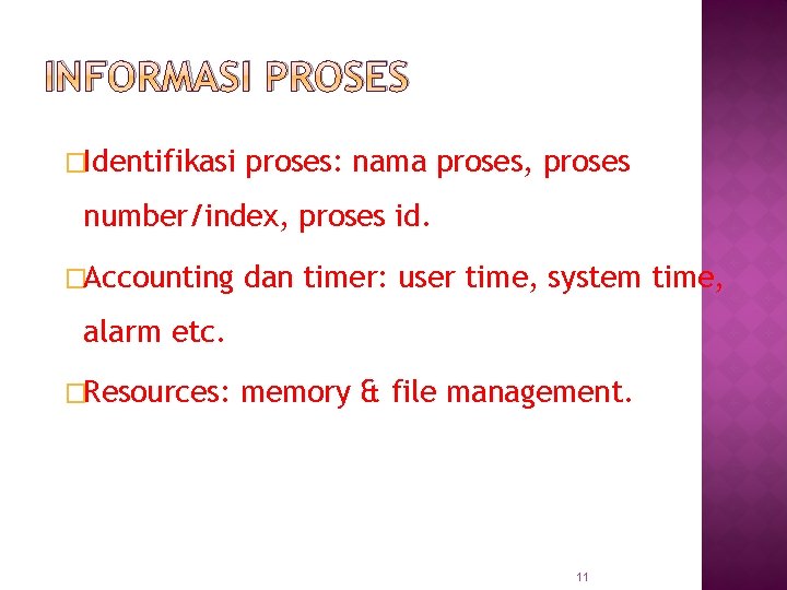 INFORMASI PROSES �Identifikasi proses: nama proses, proses number/index, proses id. �Accounting dan timer: user