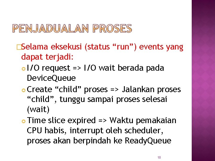 PENJADUALAN PROSES �Selama eksekusi (status “run”) events yang dapat terjadi: I/O request => I/O