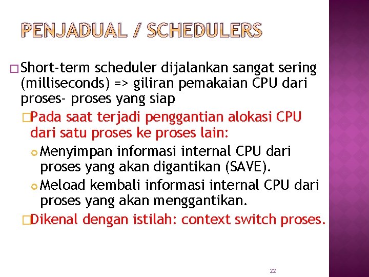 PENJADUAL / SCHEDULERS � Short-term scheduler dijalankan sangat sering (milliseconds) => giliran pemakaian CPU