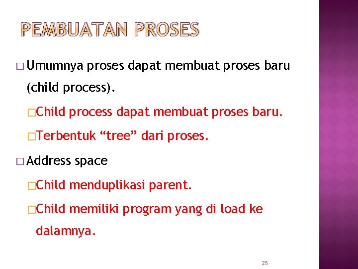 PEMBUATAN PROSES � Umumnya proses dapat membuat proses baru (child process). �Child process dapat